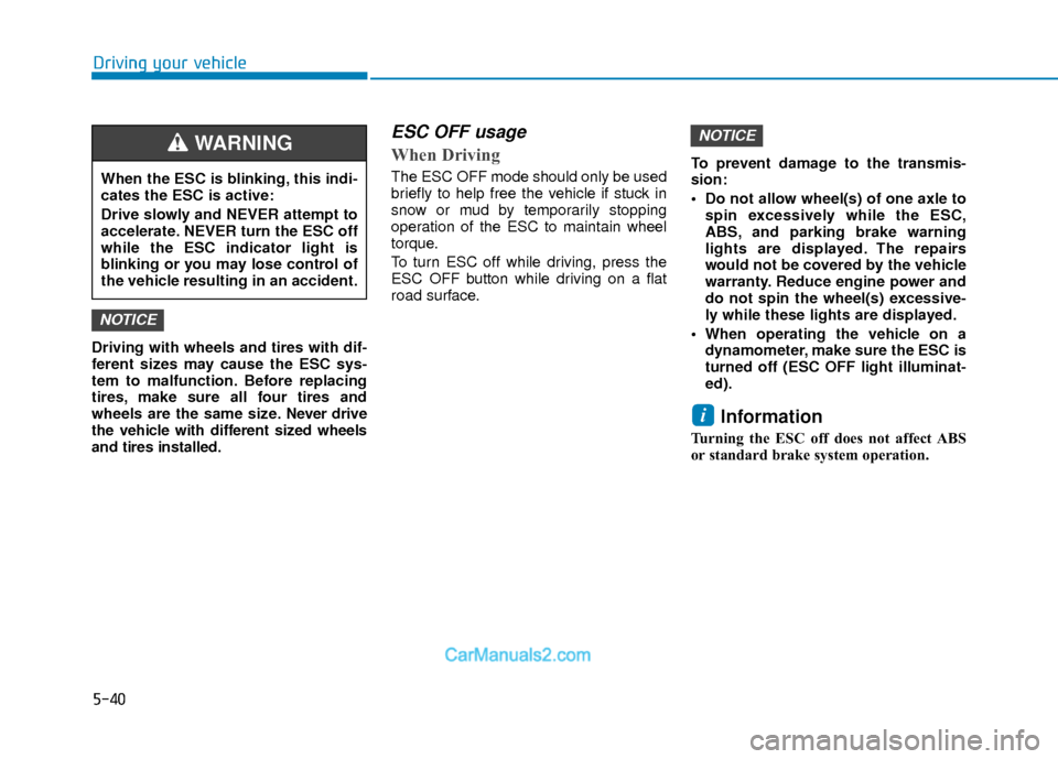 Hyundai Elantra 2018  Owners Manual 5-40
Driving your vehicle
Driving with wheels and tires with dif-
ferent sizes may cause the ESC sys-
tem to malfunction. Before replacing
tires, make sure all four tires and
wheels are the same size.