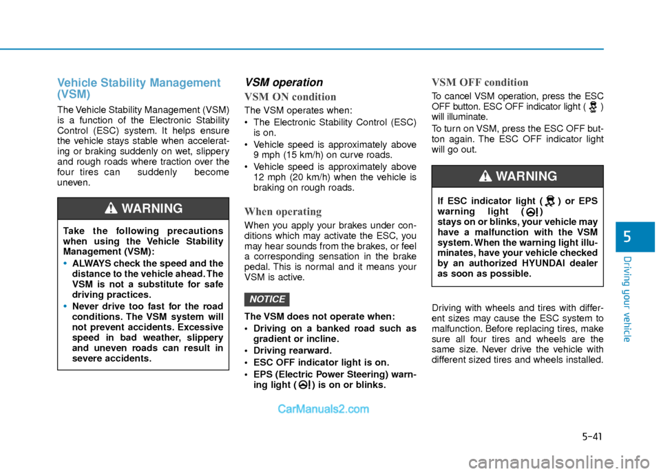 Hyundai Elantra 2018  Owners Manual 5-41
Driving your vehicle
5
Vehicle Stability Management
(VSM)
The Vehicle Stability Management (VSM)
is a function of the Electronic Stability
Control (ESC) system. It helps ensure
the vehicle stays 