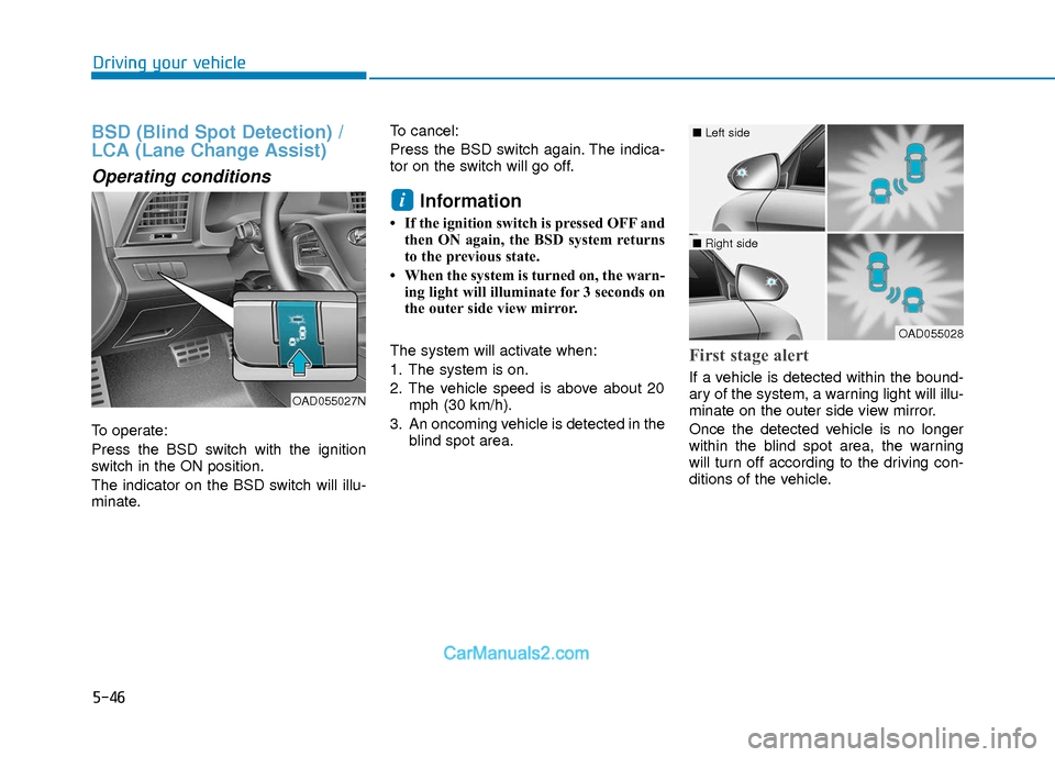 Hyundai Elantra 2018  Owners Manual 5-46
Driving your vehicle
BSD (Blind Spot Detection) /
LCA (Lane Change Assist)
Operating conditions
To operate:
Press the BSD switch with the ignition
switch in the ON position.
The indicator on the 