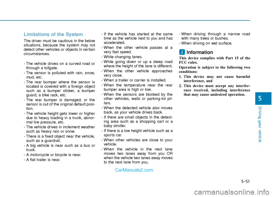 Hyundai Elantra 2018  Owners Manual 5-51
Driving your vehicle
5
Limitations of the System
The driver must be cautious in the below
situations, because the system may not
detect other vehicles or objects in certain
circumstances.
- The v