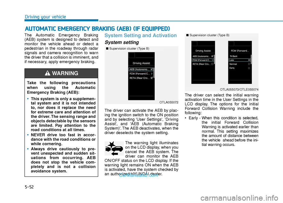 Hyundai Elantra 2018 Owners Manual 5-52
Driving your vehicle
The Automatic Emergency Braking
(AEB) system is designed to detect and
monitor the vehicle ahead or detect a
pedestrian in the roadway through radar
signals and camera recogn Hyundai Elantra 2018 Owners Manual 5-52
Driving your vehicle
The Automatic Emergency Braking
(AEB) system is designed to detect and
monitor the vehicle ahead or detect a
pedestrian in the roadway through radar
signals and camera recogn
