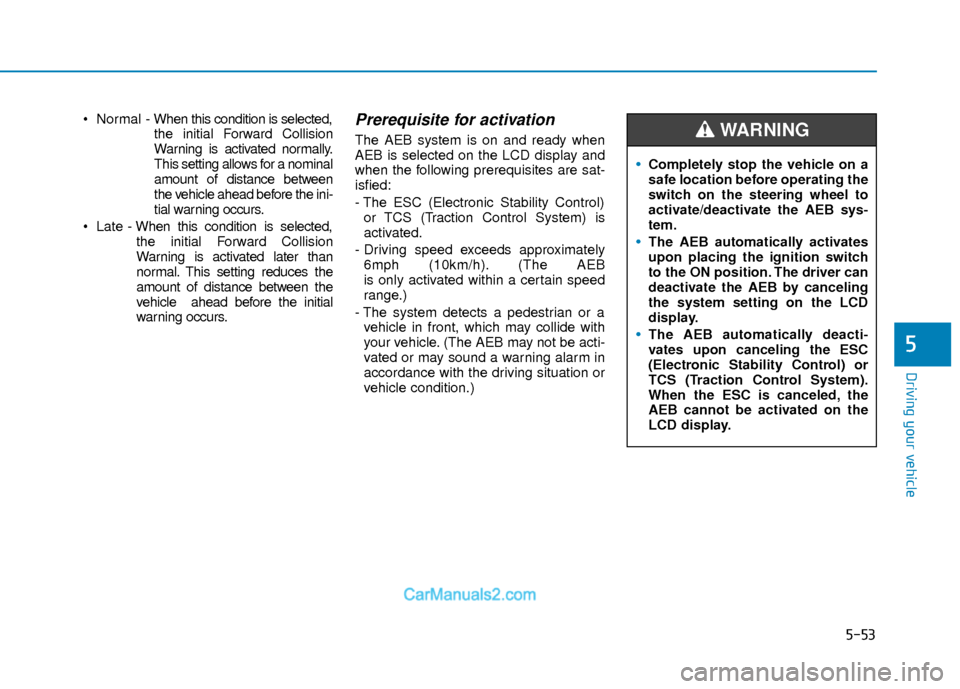 Hyundai Elantra 2018  Owners Manual 5-53
Driving your vehicle
5
 Normal - When this condition is selected,
the initial Forward Collision
Warning is activated normally.
This setting allows for a nominal
amount of distance between
the veh