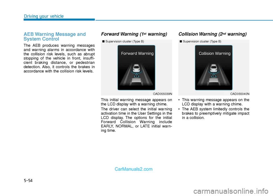 Hyundai Elantra 2018  Owners Manual 5-54
Driving your vehicle
AEB Warning Message and
System Control
The AEB produces warning messages
and warning alarms in accordance with
the collision risk levels, such as abrupt
stopping of the vehic