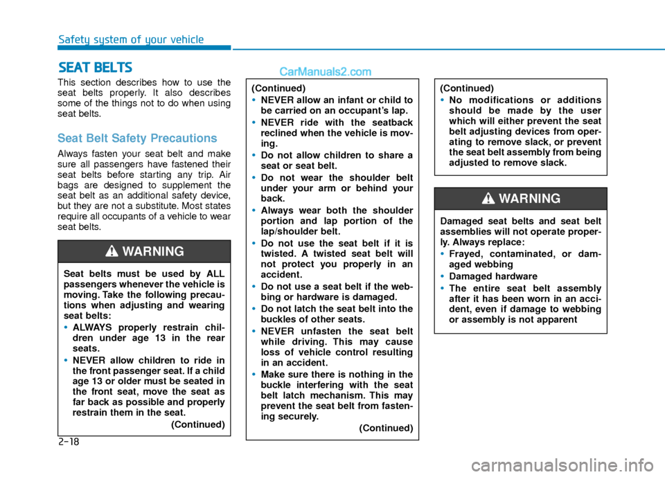 Hyundai Elantra 2018 Owners Guide 2-18
Safety system of your vehicle
This section describes how to use the
seat belts properly. It also describes
some of the things not to do when using
seat belts.
Seat Belt Safety Precautions
Always Hyundai Elantra 2018 Owners Guide 2-18
Safety system of your vehicle
This section describes how to use the
seat belts properly. It also describes
some of the things not to do when using
seat belts.
Seat Belt Safety Precautions
Always