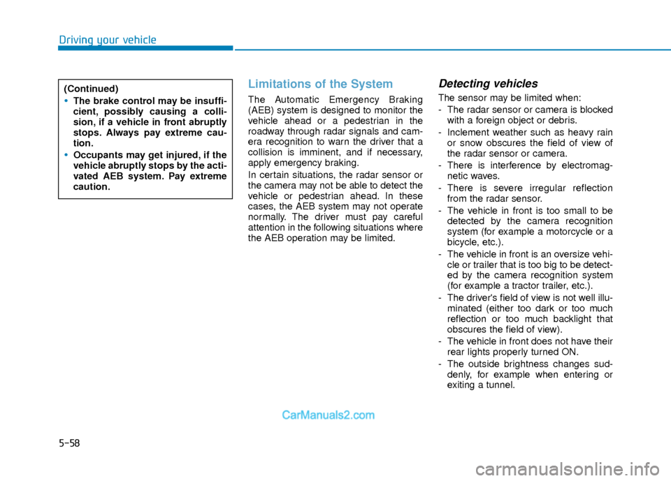 Hyundai Elantra 2018 Owners Manual 5-58
Driving your vehicle
Limitations of the System
The Automatic Emergency Braking
(AEB) system is designed to monitor the
vehicle ahead or a pedestrian in the
roadway through radar signals and cam-
Hyundai Elantra 2018 Owners Manual 5-58
Driving your vehicle
Limitations of the System
The Automatic Emergency Braking
(AEB) system is designed to monitor the
vehicle ahead or a pedestrian in the
roadway through radar signals and cam-