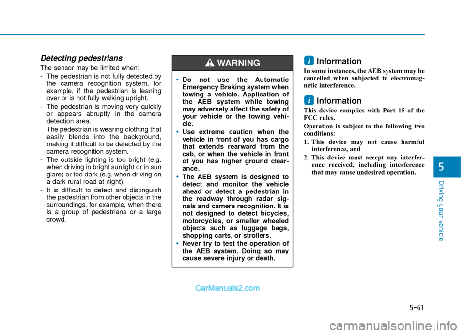 Hyundai Elantra 2018 Owners Manual 5-61
Driving your vehicle
5
Detecting pedestrians
The sensor may be limited when:
- The pedestrian is not fully detected bythe camera recognition system, for
example, if the pedestrian is leaning
over Hyundai Elantra 2018 Owners Manual 5-61
Driving your vehicle
5
Detecting pedestrians
The sensor may be limited when:
- The pedestrian is not fully detected bythe camera recognition system, for
example, if the pedestrian is leaning
over