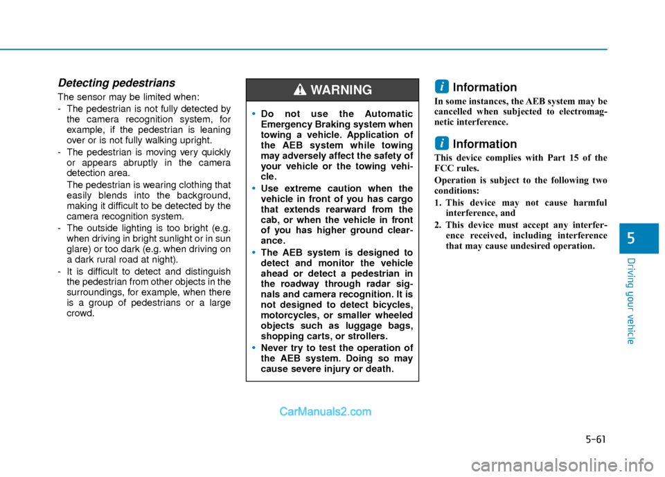Hyundai Elantra 2018  Owners Manual 5-61
Driving your vehicle
5
Detecting pedestrians
The sensor may be limited when:
- The pedestrian is not fully detected bythe camera recognition system, for
example, if the pedestrian is leaning
over