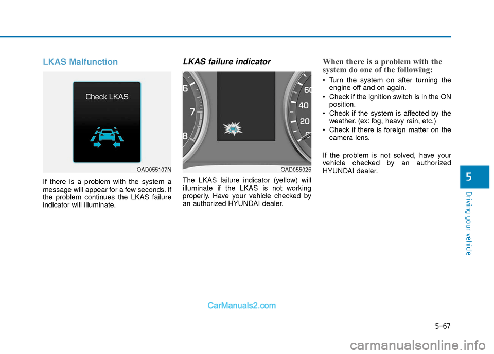 Hyundai Elantra 2018  Owners Manual 5-67
Driving your vehicle
5
LKAS Malfunction
If there is a problem with the system a
message will appear for a few seconds. If
the problem continues the LKAS failure
indicator will illuminate.
LKAS fa