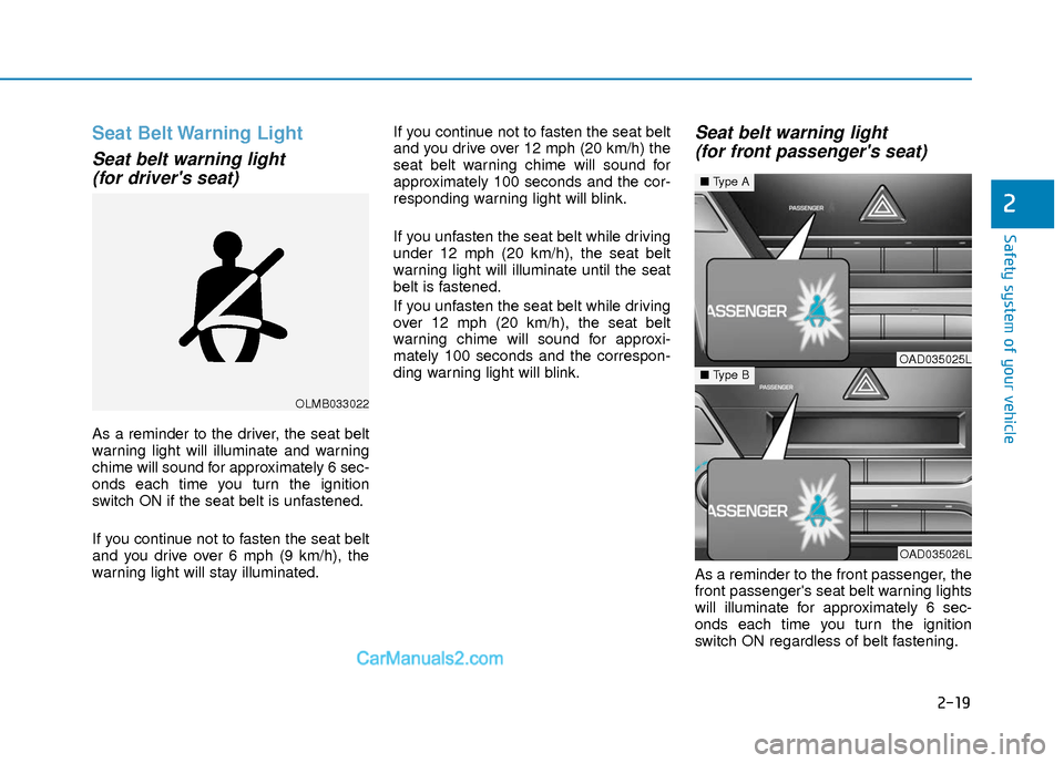 Hyundai Elantra 2018  Owners Manual 2-19
Safety system of your vehicle
2
Seat Belt Warning Light
Seat belt warning light (for drivers seat) 
As a reminder to the driver, the seat belt
warning light will illuminate and warning
chime wil