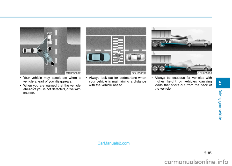 Hyundai Elantra 2018 Owners Manual 5-85
Driving your vehicle
5
Your vehicle may accelerate when avehicle ahead of you disappears.
When you are warned that the vehicle ahead of you is not detected, drive with
caution. Always look out Hyundai Elantra 2018 Owners Manual 5-85
Driving your vehicle
5
Your vehicle may accelerate when avehicle ahead of you disappears.
When you are warned that the vehicle ahead of you is not detected, drive with
caution. Always look out