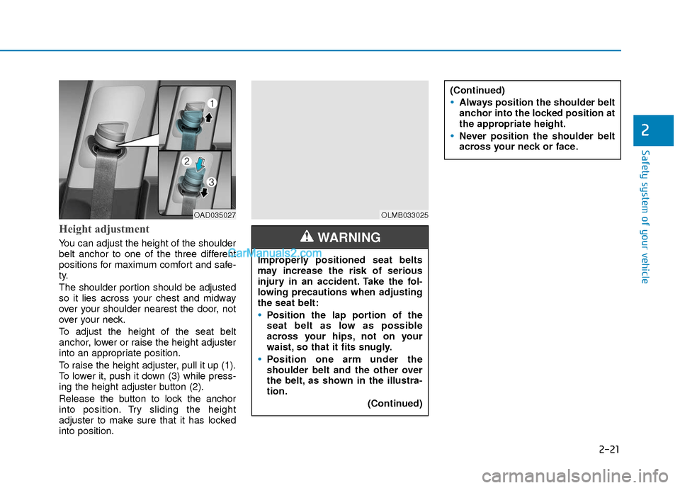 Hyundai Elantra 2018 Owners Guide 2-21
Safety system of your vehicle
2
Height adjustment
You can adjust the height of the shoulder
belt anchor to one of the three different
positions for maximum comfort and safe-
ty.
The shoulder por Hyundai Elantra 2018 Owners Guide 2-21
Safety system of your vehicle
2
Height adjustment
You can adjust the height of the shoulder
belt anchor to one of the three different
positions for maximum comfort and safe-
ty.
The shoulder por