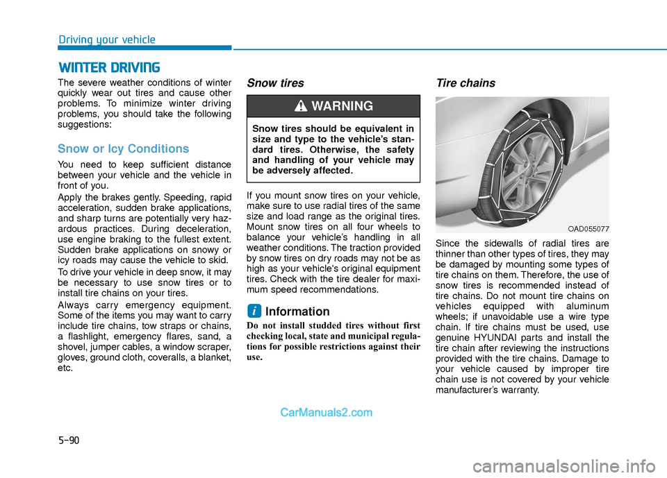 Hyundai Elantra 2018 Owners Manual 5-90
Driving your vehicle
W
WI
IN
N T
TE
ER
R
D
D R
RI
IV
V I
IN
N G
G
The severe weather conditions of winter
quickly wear out tires and cause other
problems. To minimize winter driving
problems, Hyundai Elantra 2018 Owners Manual 5-90
Driving your vehicle
W
WI
IN
N T
TE
ER
R
D
D R
RI
IV
V I
IN
N G
G
The severe weather conditions of winter
quickly wear out tires and cause other
problems. To minimize winter driving
problems,