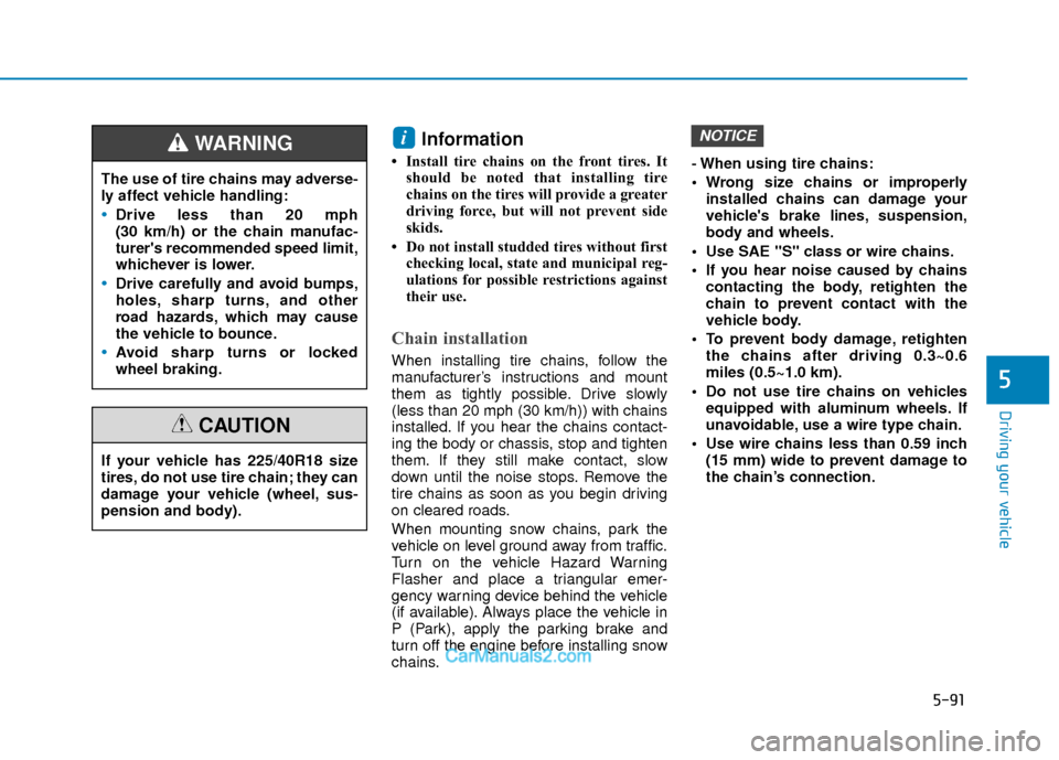 Hyundai Elantra 2018 Owners Manual 5-91
Driving your vehicle
5
Information
• Install tire chains on the front tires. Itshould be noted that installing tire
chains on the tires will provide a greater
driving force, but will not preve Hyundai Elantra 2018 Owners Manual 5-91
Driving your vehicle
5
Information
• Install tire chains on the front tires. Itshould be noted that installing tire
chains on the tires will provide a greater
driving force, but will not preve