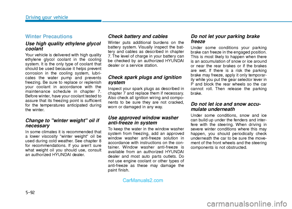 Hyundai Elantra 2018 Owners Manual 5-92
Driving your vehicle
Winter Precautions
Use high quality ethylene glycolcoolant
Your vehicle is delivered with high quality
ethylene glycol coolant in the cooling
system. It is the only type of c Hyundai Elantra 2018 Owners Manual 5-92
Driving your vehicle
Winter Precautions
Use high quality ethylene glycolcoolant
Your vehicle is delivered with high quality
ethylene glycol coolant in the cooling
system. It is the only type of c