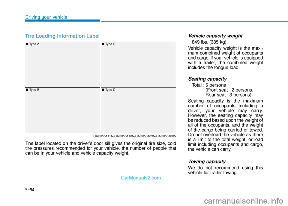 Hyundai Elantra 2018  Owners Manual 5-94
Driving your vehicle
OAD055111N/OAD055110N/OAD055109N/OAD055108N
■ Type A
■ Type B
■ Type C
■ Type D
The label located on the drivers door sill gives the original tire size, cold
tire pr