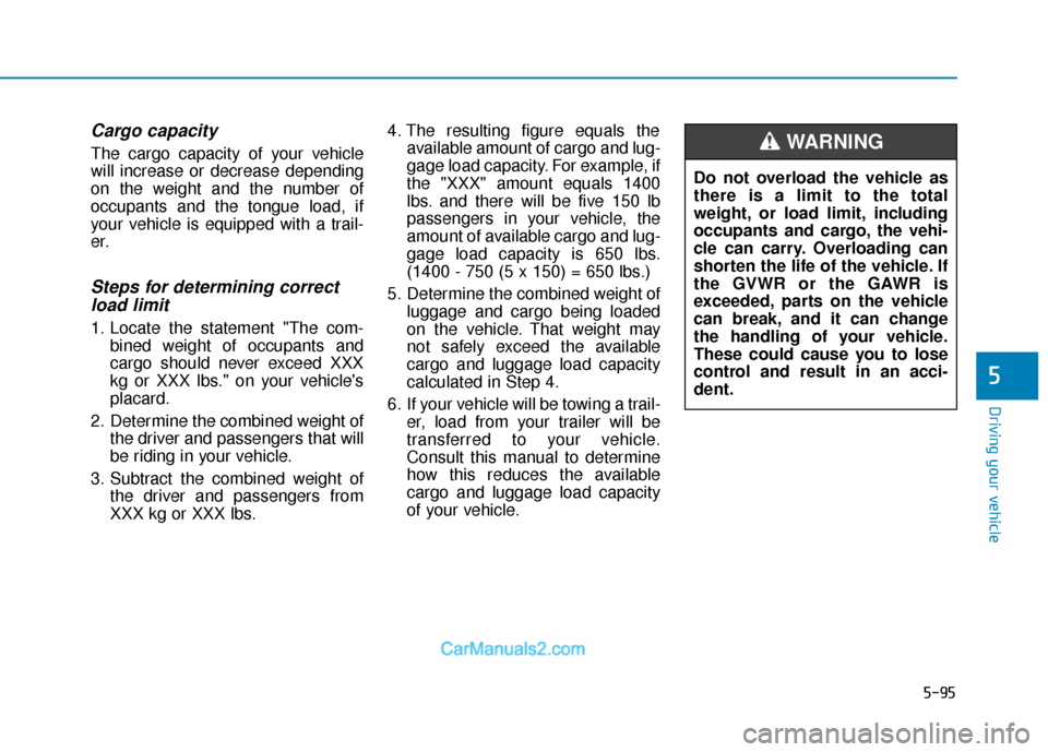Hyundai Elantra 2018  Owners Manual 5-95
Driving your vehicle
5
Cargo capacity
The cargo capacity of your vehicle
will increase or decrease depending
on the weight and the number of
occupants and the tongue load, if
your vehicle is equi