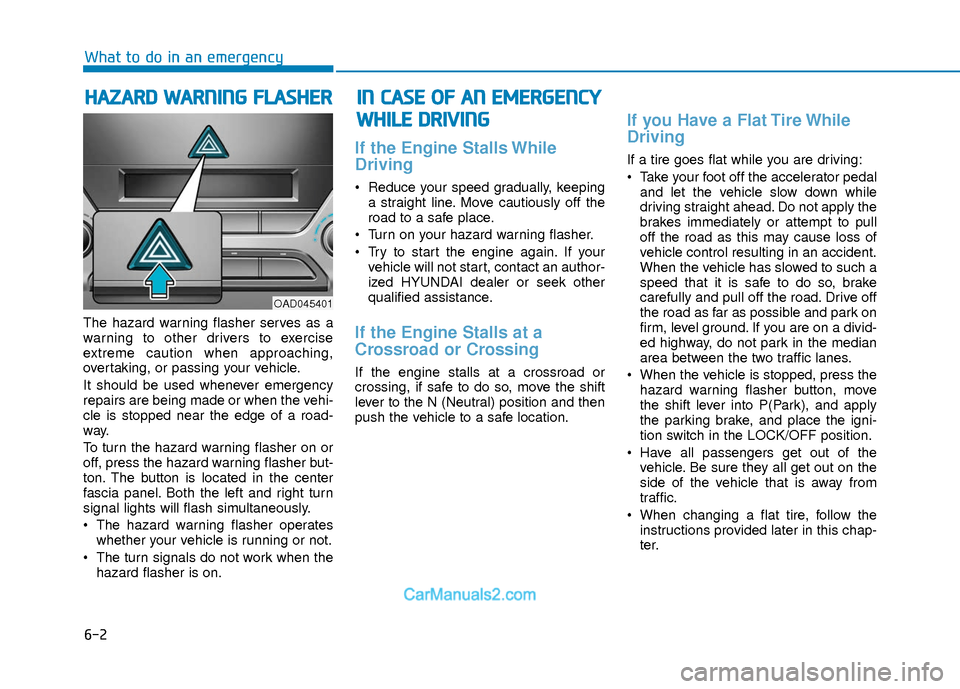 Hyundai Elantra 2018 Owners Manual 6-2
The hazard warning flasher serves as a
warning to other drivers to exercise
extreme caution when approaching,
overtaking, or passing your vehicle.
It should be used whenever emergency
repairs are Hyundai Elantra 2018 Owners Manual 6-2
The hazard warning flasher serves as a
warning to other drivers to exercise
extreme caution when approaching,
overtaking, or passing your vehicle.
It should be used whenever emergency
repairs are