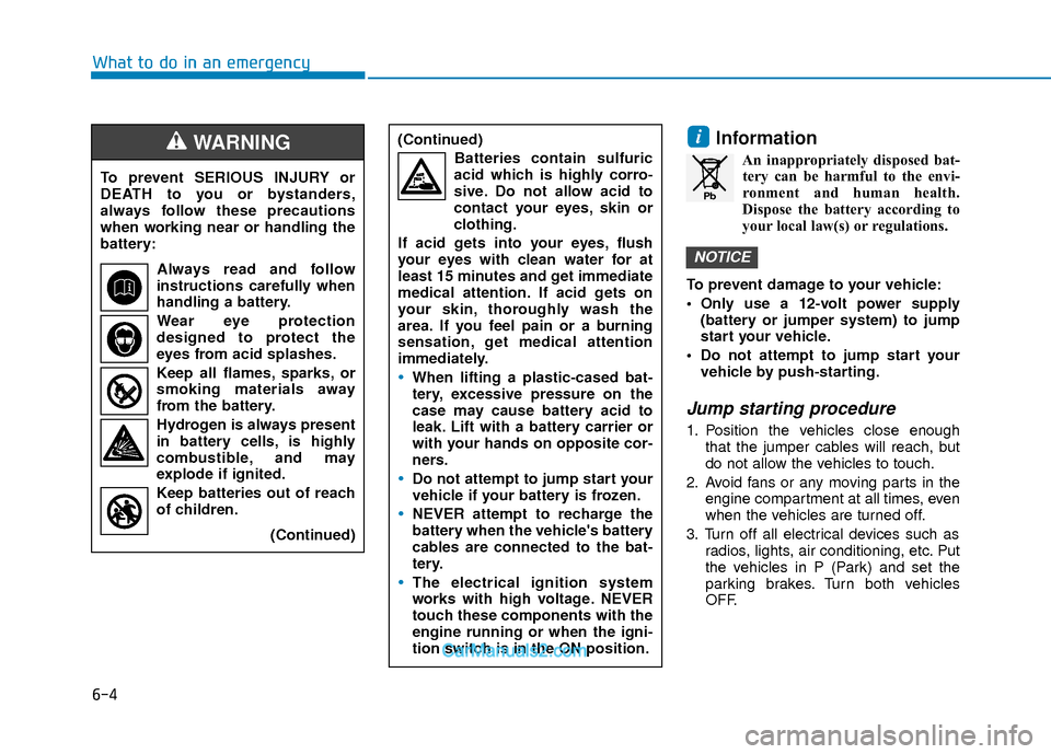 Hyundai Elantra 2018 Owners Manual 6-4
What to do in an emergency
Information
An inappropriately disposed bat-tery can be harmful to the envi-
ronment and human health.
Dispose the battery according to
your local law(s) or regulations. Hyundai Elantra 2018 Owners Manual 6-4
What to do in an emergency
Information
An inappropriately disposed bat-tery can be harmful to the envi-
ronment and human health.
Dispose the battery according to
your local law(s) or regulations.