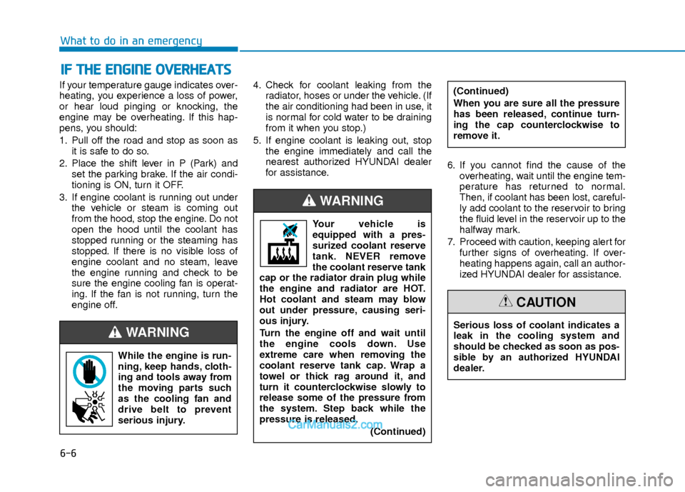 Hyundai Elantra 2018 Owners Manual 6-6
What to do in an emergency
If your temperature gauge indicates over-
heating, you experience a loss of power,
or hear loud pinging or knocking, the
engine may be overheating. If this hap-
pens, yo Hyundai Elantra 2018 Owners Manual 6-6
What to do in an emergency
If your temperature gauge indicates over-
heating, you experience a loss of power,
or hear loud pinging or knocking, the
engine may be overheating. If this hap-
pens, yo