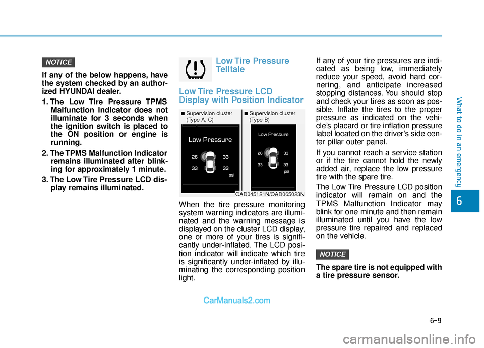 Hyundai Elantra 2018  Owners Manual 6-9
What to do in an emergency
6
If any of the below happens, have
the system checked by an author-
ized HYUNDAI dealer.
1. The  Low Tire  Pressure TPMSMalfunction Indicator does not
illuminate for 3 