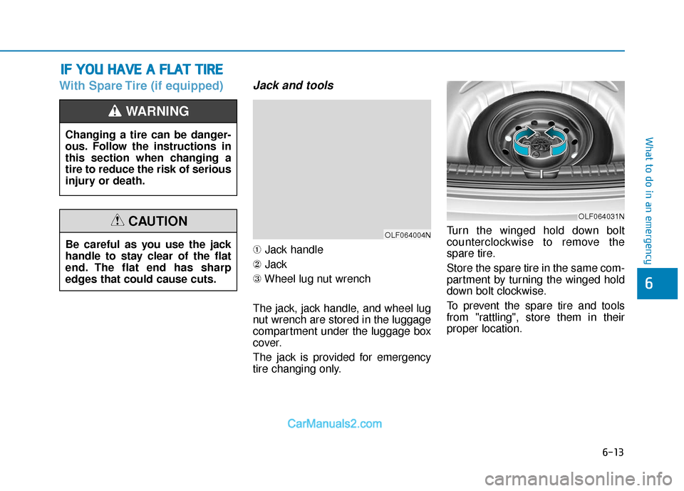 Hyundai Elantra 2018 Owners Manual 6-13
What to do in an emergency
6
With Spare Tire (if equipped)Jack and tools
➀Jack handle
② Jack
③ Wheel lug nut wrench
The jack, jack handle, and wheel lug
nut wrench are stored in the luggage Hyundai Elantra 2018 Owners Manual 6-13
What to do in an emergency
6
With Spare Tire (if equipped)Jack and tools
➀Jack handle
② Jack
③ Wheel lug nut wrench
The jack, jack handle, and wheel lug
nut wrench are stored in the luggage