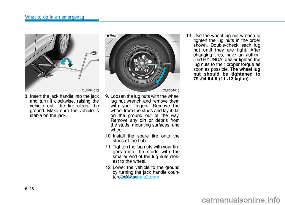 Hyundai Elantra 2018  Owners Manual 6-16
What to do in an emergency
8. Insert the jack handle into the jack and turn it clockwise, raising the
vehicle until the tire clears the
ground. Make sure the vehicle is
stable on the jack. 9. Loo
