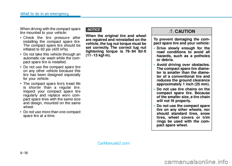 Hyundai Elantra 2018 Owners Manual 6-18
What to do in an emergency
When driving with the compact spare
tire mounted to your vehicle:
Check the tire pressure after installing the compact spare tire.
The compact spare tire should be
inf Hyundai Elantra 2018 Owners Manual 6-18
What to do in an emergency
When driving with the compact spare
tire mounted to your vehicle:
Check the tire pressure after installing the compact spare tire.
The compact spare tire should be
inf