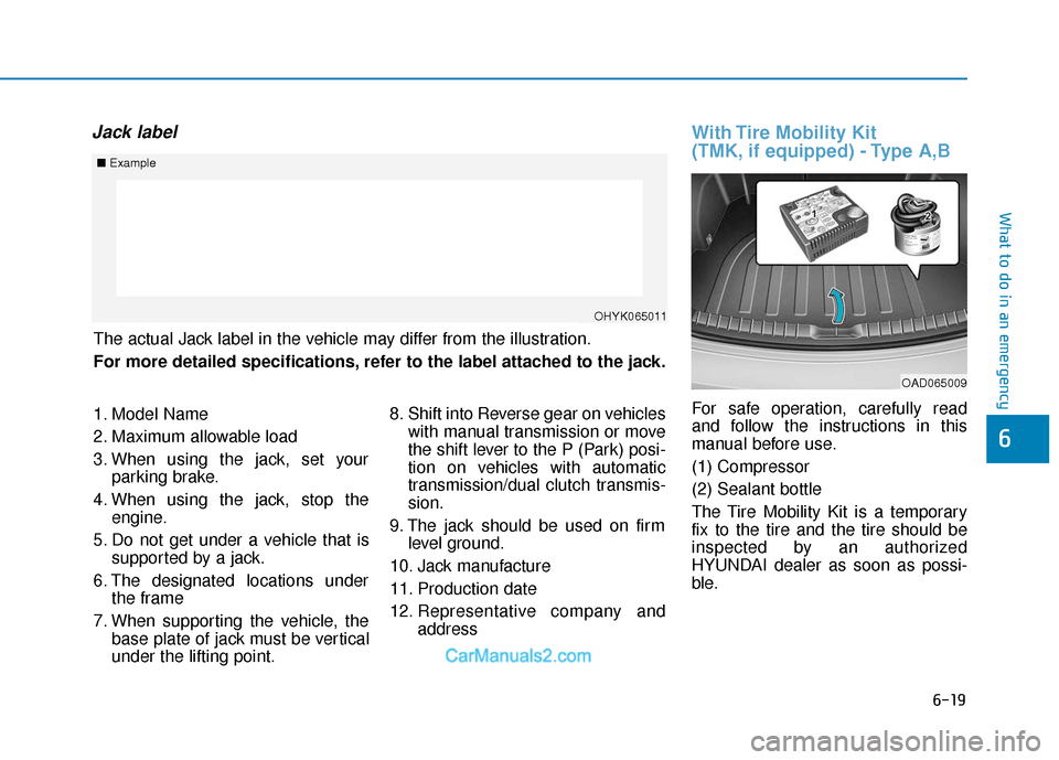 Hyundai Elantra 2018 Owners Manual 6-19
What to do in an emergency
6
Jack labelWith Tire Mobility Kit
(TMK, if equipped) - Type A,B
For safe operation, carefully read
and follow the instructions in this
manual before use.
(1) Compress Hyundai Elantra 2018 Owners Manual 6-19
What to do in an emergency
6
Jack labelWith Tire Mobility Kit
(TMK, if equipped) - Type A,B
For safe operation, carefully read
and follow the instructions in this
manual before use.
(1) Compress