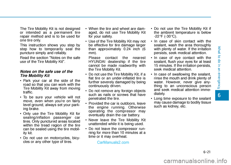Hyundai Elantra 2018 Owners Manual 6-21
What to do in an emergency
6
The Tire Mobility Kit is not designed
or intended as a permanent tire
repair method and is to be used for
one tire only.
This instruction shows you step by
step how t Hyundai Elantra 2018 Owners Manual 6-21
What to do in an emergency
6
The Tire Mobility Kit is not designed
or intended as a permanent tire
repair method and is to be used for
one tire only.
This instruction shows you step by
step how t