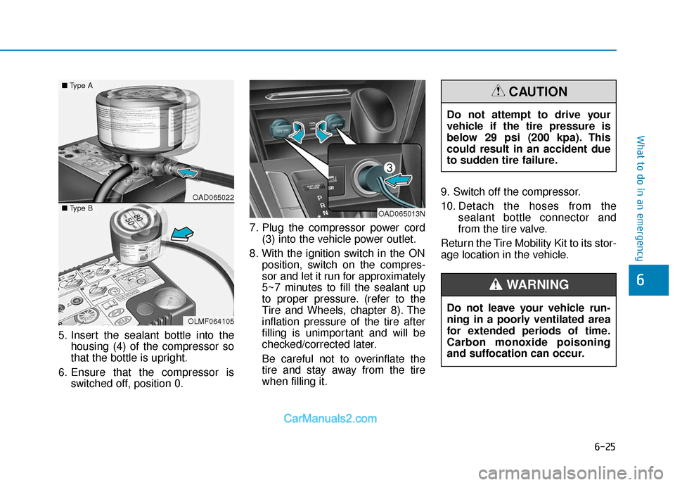 Hyundai Elantra 2018  Owners Manual 6-25
What to do in an emergency
6
5. Insert the sealant bottle into thehousing (4) of the compressor so
that the bottle is upright.
6. Ensure that the compressor is switched off, position 0. 7. Plug t