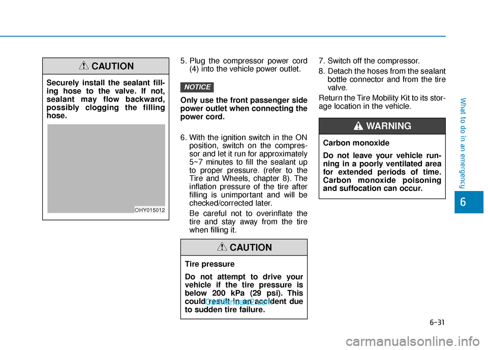 Hyundai Elantra 2018 Owners Manual 6-31
What to do in an emergency
6
5. Plug the compressor power cord(4) into the vehicle power outlet.
Only use the front passenger side
power outlet when connecting the
power cord.
6. With the ignitio Hyundai Elantra 2018 Owners Manual 6-31
What to do in an emergency
6
5. Plug the compressor power cord(4) into the vehicle power outlet.
Only use the front passenger side
power outlet when connecting the
power cord.
6. With the ignitio