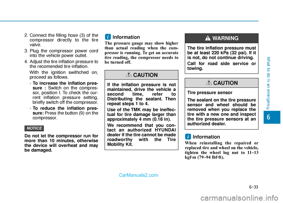 Hyundai Elantra 2018 Owners Manual 6-33
What to do in an emergency
6
2. Connect the filling hose (3) of thecompressor directly to the tire
valve.
3. Plug the compressor power cord into the vehicle power outlet.
4. Adjust the tire infla Hyundai Elantra 2018 Owners Manual 6-33
What to do in an emergency
6
2. Connect the filling hose (3) of thecompressor directly to the tire
valve.
3. Plug the compressor power cord into the vehicle power outlet.
4. Adjust the tire infla