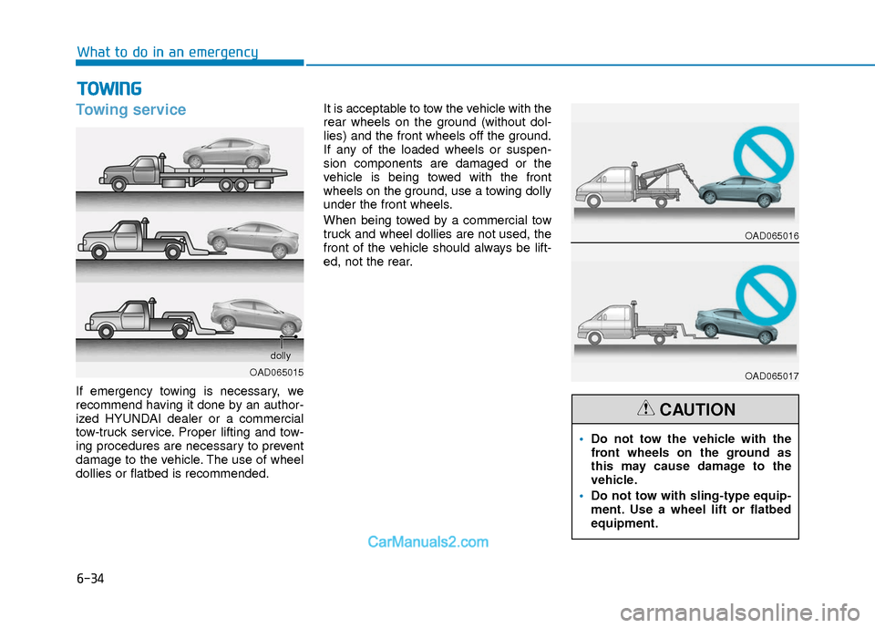 Hyundai Elantra 2018 Owners Manual 6-34
What to do in an emergency
Towing service
If emergency towing is necessary, we
recommend having it done by an author-
ized HYUNDAI dealer or a commercial
tow-truck service. Proper lifting and tow Hyundai Elantra 2018 Owners Manual 6-34
What to do in an emergency
Towing service
If emergency towing is necessary, we
recommend having it done by an author-
ized HYUNDAI dealer or a commercial
tow-truck service. Proper lifting and tow