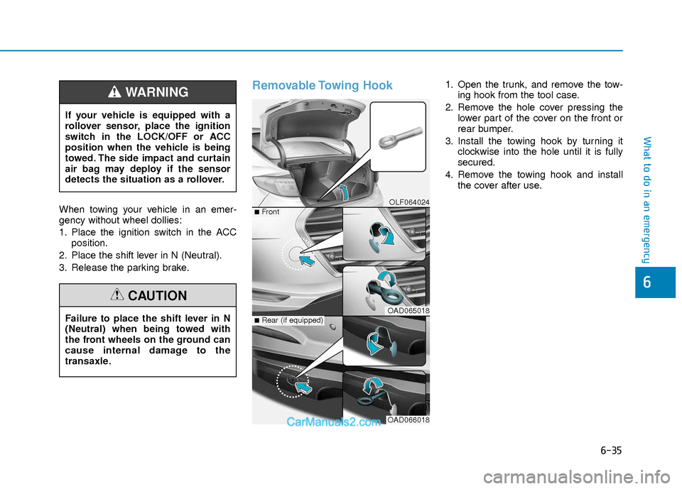 Hyundai Elantra 2018  Owners Manual 6-35
What to do in an emergency
6
When towing your vehicle in an emer-
gency without wheel dollies:
1. Place the ignition switch in the ACCposition.
2. Place the shift lever in N (Neutral).
3. Release