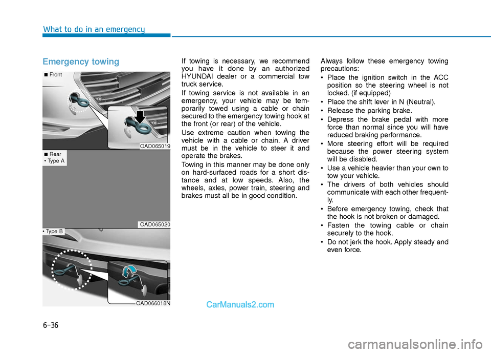 Hyundai Elantra 2018 Owners Manual 6-36
What to do in an emergency
Emergency towing If towing is necessary, we recommend
you have it done by an authorized
HYUNDAI dealer or a commercial tow
truck service.
If towing service is not avail Hyundai Elantra 2018 Owners Manual 6-36
What to do in an emergency
Emergency towing If towing is necessary, we recommend
you have it done by an authorized
HYUNDAI dealer or a commercial tow
truck service.
If towing service is not avail