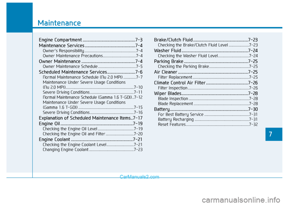 Hyundai Elantra 2018  Owners Manual 7
Maintenance
7
Maintenance
Engine Compartment .............................................7-3
Maintenance Services ...........................................7-4
Owners Responsibility .............