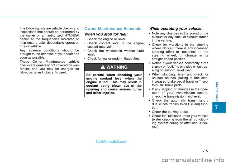 Hyundai Elantra 2018 Owners Manual 7-5
7
Maintenance
The following lists are vehicle checks and
inspections that should be performed by
the owner or an authorized HYUNDAI
dealer at the frequencies indicated to
help ensure safe, dependa Hyundai Elantra 2018 Owners Manual 7-5
7
Maintenance
The following lists are vehicle checks and
inspections that should be performed by
the owner or an authorized HYUNDAI
dealer at the frequencies indicated to
help ensure safe, dependa