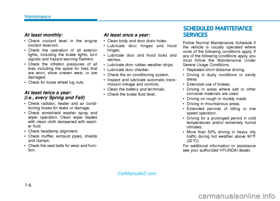 Hyundai Elantra 2018 Owners Manual 7-6
Maintenance
At least monthly:
Check coolant level in the enginecoolant reservoir.
Check the operation of all exterior lights, including the brake lights, turn
signals and hazard warning flashers Hyundai Elantra 2018 Owners Manual 7-6
Maintenance
At least monthly:
Check coolant level in the enginecoolant reservoir.
Check the operation of all exterior lights, including the brake lights, turn
signals and hazard warning flashers