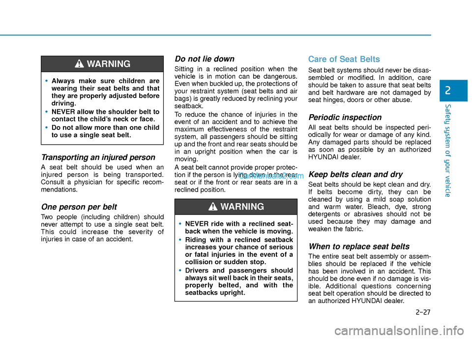 Hyundai Elantra 2018 Service Manual 2-27
Safety system of your vehicle
2
Transporting an injured person
A seat belt should be used when an
injured person is being transported.
Consult a physician for specific recom-
mendations.
One pers Hyundai Elantra 2018 Service Manual 2-27
Safety system of your vehicle
2
Transporting an injured person
A seat belt should be used when an
injured person is being transported.
Consult a physician for specific recom-
mendations.
One pers