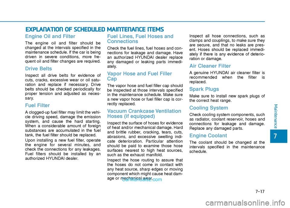 Hyundai Elantra 2018 User Guide 7-17
7
Maintenance
E
EX
X P
PL
LA
A N
N A
AT
TI
IO
O N
N 
 O
O F
F 
 S
S C
C H
H E
ED
D U
U L
LE
E D
D  
 M
M A
AI
IN
N T
TE
EN
N A
AN
N C
CE
E  
 I
IT
T E
EM
M S
S
Engine Oil and Filter
The engine oi