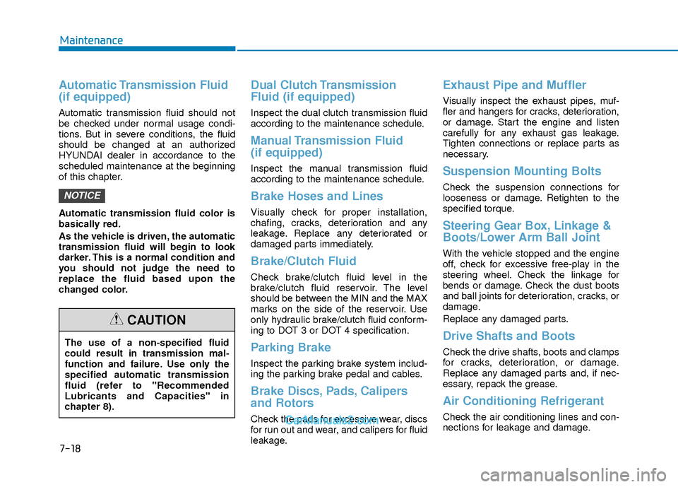 Hyundai Elantra 2018 Owners Manual 7-18
Maintenance
Automatic Transmission Fluid
(if equipped)
Automatic transmission fluid should not
be checked under normal usage condi-
tions. But in severe conditions, the fluid
should be changed a Hyundai Elantra 2018 Owners Manual 7-18
Maintenance
Automatic Transmission Fluid
(if equipped)
Automatic transmission fluid should not
be checked under normal usage condi-
tions. But in severe conditions, the fluid
should be changed a