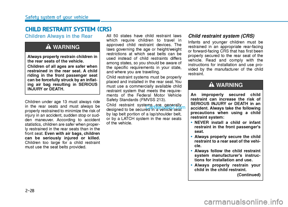 Hyundai Elantra 2018 Service Manual 2-28
Safety system of your vehicle
Children Always in the Rear
Children under age 13 must always ride
in the rear seats and must always be
properly restrained to minimize the risk of
injury in an acci Hyundai Elantra 2018 Service Manual 2-28
Safety system of your vehicle
Children Always in the Rear
Children under age 13 must always ride
in the rear seats and must always be
properly restrained to minimize the risk of
injury in an acci