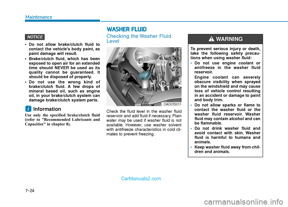 Hyundai Elantra 2018  Owners Manual 7-24
Maintenance
W
WA
AS
SH
H E
ER
R  
 F
F L
LU
U I
ID
D
 Do not allow brake/clutch fluid to
contact the vehicles body paint, as
paint damage will result.
 Brake/clutch fluid, which has been exposed