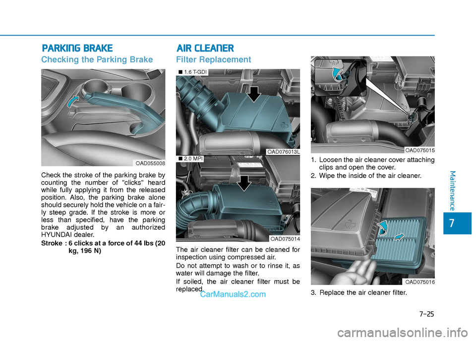 Hyundai Elantra 2018  Owners Manual 7-25
7
Maintenance
A
AI
IR
R  
 C
C L
LE
E A
A N
N E
ER
R  
 
Checking the Parking Brake
Check the stroke of the parking brake by
counting the number of "clicks" heard
while fully applying it from the