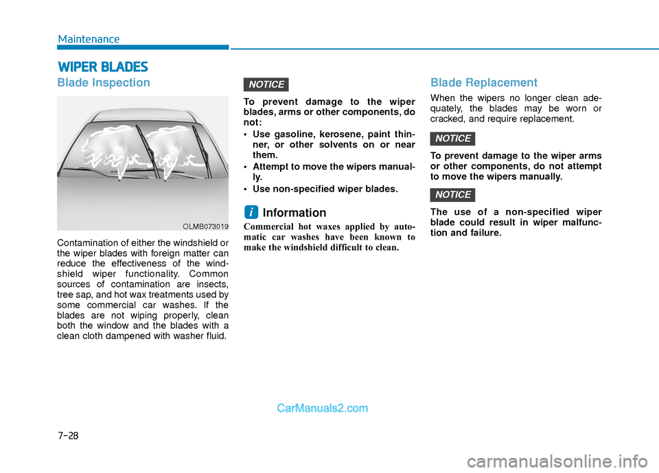 Hyundai Elantra 2018  Owners Manual 7-28
Maintenance
W
WI
IP
P E
ER
R  
 B
B L
LA
A D
DE
ES
S
Blade Inspection
Contamination of either the windshield or
the wiper blades with foreign matter can
reduce the effectiveness of the wind-
shie