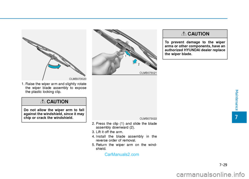 Hyundai Elantra 2018  Owners Manual 7-29
7
Maintenance
1. Raise the wiper arm and slightly rotatethe wiper blade assembly to expose
the plastic locking clip.
2. Press the clip (1) and slide the bladeassembly downward (2).
3. Lift it off