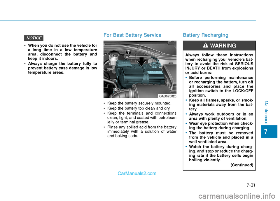 Hyundai Elantra 2018 Owners Manual 7-31
7
Maintenance
 When you do not use the vehicle fora long time in a low temperature
area, disconnect the battery and
keep it indoors.
 Always charge the battery fully to prevent battery case damag