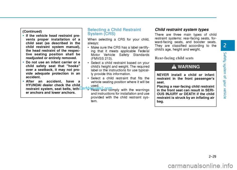 Hyundai Elantra 2018  Owners Manual 2-29
Safety system of your vehicle
2
Selecting a Child Restraint
System (CRS) 
When selecting a CRS for your child,
always:
 Make sure the CRS has a label certify-ing that it meets applicable Federal
