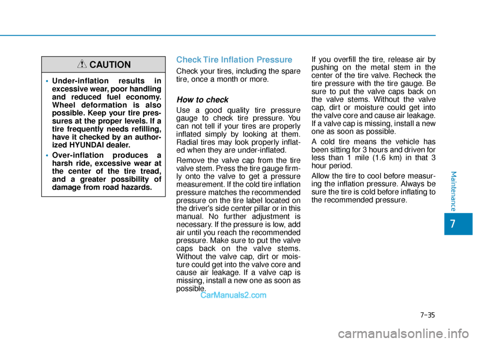 Hyundai Elantra 2018  Owners Manual 7-35
7
Maintenance
Check Tire Inflation Pressure
Check your tires, including the spare
tire, once a month or more.
How to check
Use a good quality tire pressure
gauge to check tire pressure. You
can n