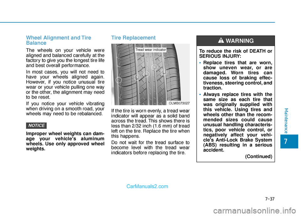 Hyundai Elantra 2018  Owners Manual 7-37
7
Maintenance
Wheel Alignment and Tire
Balance
The wheels on your vehicle were
aligned and balanced carefully at the
factory to give you the longest tire life
and best overall performance.
In mos